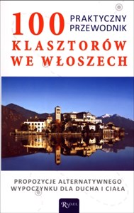 100 klasztorów we Włoszech Praktyczny przewodnik. Propozycje alternatywnego wypoczynku dla ducha i ciała - Polish Bookstore USA