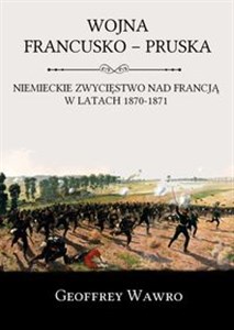 Wojna francusko-pruska Niemieckie zwycięstwo nad Francją w latach 1870-1871 pl online bookstore