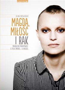 Magda, miłość i rak Magdalena Prokopowicz. O życiu, śmierci… I o nadziei.  