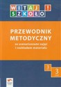 Witaj szkoło! 3 Przewodnik metodyczny Część 3 ze scenariuszami zajęć i rozkładem materiału edukacja wczesnoszkolna Polish bookstore