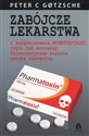 Zabójcze lekarstwa i zorganizowana przestępczość, czyli jak koncerny farmaceutyczne niszczą opiekę zdrowotną - Peter Gotzsche