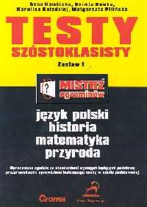 Testy szóstoklasisty Testy z języka polskiego, historii, matematyki, przyrody. Zestaw I 