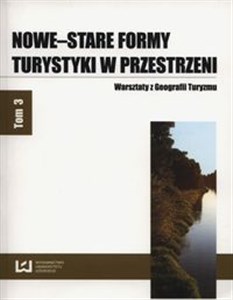 Nowe-stare formy turystyki w przestrzeni Tom 3 Warsztaty z Geografii Turyzmu Polish Books Canada