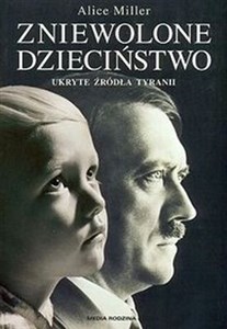 Zniewolone dzieciństwo Ukryte źródła tyranii in polish