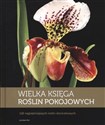 Wielka księga roślin pokojowych 116 najpiękniejszych roślin doniczkowych - Jarosław Rak