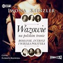 [Audiobook] Wazowie na polskim tronie Romanse, intrygi i wielka polityka - Iwona Kienzler