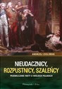 Nieudacznicy, rozpustnicy, szaleńcy Przemilczane fakty o wielkich Polakach - Andrzej Zieliński