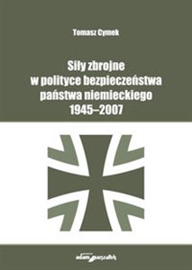 Siły zbrojne w polityce bezpieczeństwa państwa niemieckiego 1945-2007  pl online bookstore