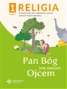 Religia 1 Pan Bóg jest naszym Ojcem Podręcznik z ćwiczeniami Część 1 Szkoła podstawowa - Opracowanie Zbiorowe