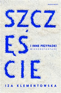 Szczęście i inne przypadki Mikroreportaże  