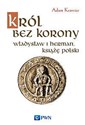 Król bez korony Władysław I Herman, książę polski. - Adam Krawiec - Polish Bookstore USA