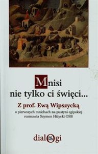 Mnisi nie tylko ci święci 
Z prof. Ewą Wipszycką o pierwszych mnichach na pustyni egipskiej rozmawia Szymon Hiżycki OSB - Polish Bookstore USA