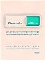 Kierunek: offline. Jak znaleźć cyfrową równowagę i zrozumieć e-dzieciństwo swojego dziecka? - Agnieszka Krzyżanowska