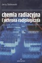 Chemia radiacyjna i ochrona radiologiczna Polish bookstore