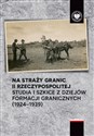 Na straży granic II Rzeczypospolitej Studia i szkice z dziejów formacji granicznych ( 1924-1939) - Artur Ochał, Michał Polak