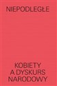 Niepodległe Kobiety a dyskurs narodowy - 