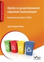 Opłata za gospodarowanie odpadami komunalnymi Komentarz do zmian z 2015 books in polish