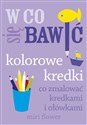 W co się bawić Kolorowe kredki Co zmalować kredkami i ołówkami - Miri Flower  