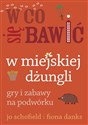 W co się bawić W miejskiej dżungli Gry i zabawy na podwórku - Jo Schofield, Fiona Danks chicago polish bookstore