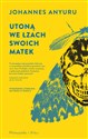 Utoną we łzach swoich matek - Johannes Anyuru