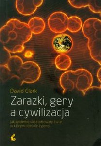 Zarazki, geny a cywilizacja Jak epidemie ukształtowały świat, w którym obecnie żyjemy  