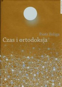 Czas i ortodoksja Hermeneutyka teologii w świetle Prawdy i metody Hansa-Georga Gadamera 