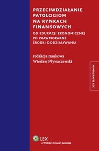 Przeciwdziałanie patologiom na rynkach finansowych Od edukacji ekonomicznej po prawnokarne środki oddziaływania Polish Books Canada