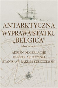 Antarktyczna wyprawa statku Belgica Zbiór relacji: Adrien de Gerlache, Henryk Arctowski, Stanisław Rakusa-Suszczewski books in polish