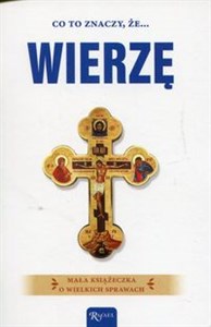 Co to znaczy że wierzę Mała książeczka o wielkich sprawach  