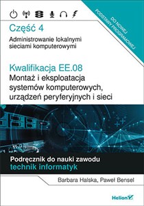 Kwalifikacja EE.08. Montaż i eksploatacja systemów komputerowych, urządzeń peryferyjnych i sieci. Część 4. Administrowanie lokalnymi sieciami komputerowymi. Podręcznik do nauki zawodu technik informatyk to buy in USA