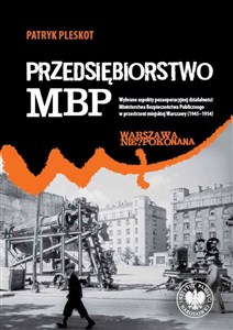 Przedsiębiorstwo MBP Wybrane aspekty pozaoperacyjnej działalności Ministerstwa Bezpieczeństwa Publicznego w przestrzeni m polish books in canada