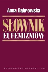 Słownik eufemizmów polskich czyli w rzeczy mocno, w sposobie łagodnie  