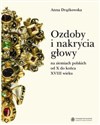 Ozdoby i nakrycia głowy na ziemiach polskich od X do końca XVIII wieku 