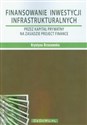 Finansowanie inwestycji infrastrukturalnych przez kapitał prywatny na zasadzie Project Finance  