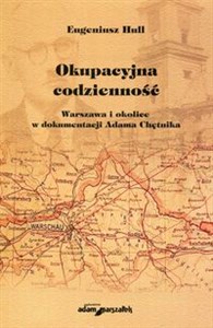 Okupacyjna codzienność Warszawa i okolice w dokumentacji Adama Chętnika buy polish books in Usa