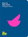 How to Stay Sane (The School of Life, Band 6) - Philippa Perry, The School of Life