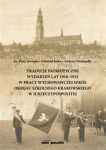 Tradycje patriotyczne wydarzeń lat 1918-1922 w pracy wychowawczej szkół Okręgu Szkolnego Krakowskiego  - Polish Bookstore USA