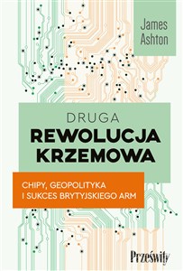 Druga rewolucja krzemowa Chipy, geopolityka i sukces brytyjskiego ARM bookstore