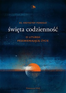 Święta codzienność O liturgii przemieniającej życie 