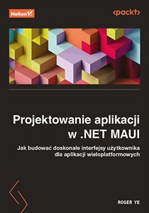 Projektowanie aplikacji w .NET MAUI Jak budować doskonałe interfejsy użytkownika dla aplikacji wieloplatformowych  