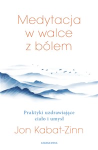Medytacja w walce z bólem Praktyki uzdrawiające ciało i umysł Polish bookstore