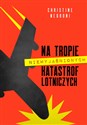 Na tropie niewyjaśnionych katastrof lotniczych - Christine Negroni