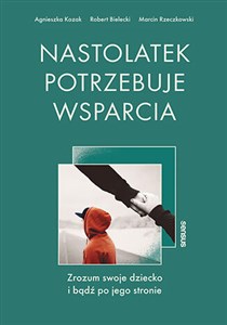 Nastolatek potrzebuje wsparcia Zrozum swoje dziecko i bądź po jego stronie  