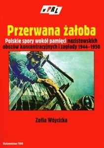 Przerwana żałoba Polskie spory wokół pamięci nazistowskich obozów koncentracyjnych i zagłady 1944-1950 Polish bookstore