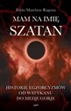 Mam na imię Szatan Historie egzorcyzmów od Watykanu do Medjugorje - Fabio Marchese Ragona