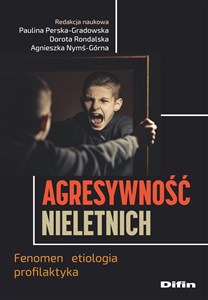 Agresywność nieletnich Fenomen, etiologia, profilaktyka  