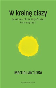 W krainę ciszy Praktyka chrześcijańskiej kontemplacji  