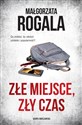 Złe miejsce, zły czas - Małgorzata Rogala