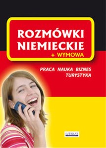 Rozmówki niemieckie + wymowa Praca. Nauka. Biznes. Turystyka Polish bookstore