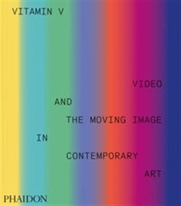 Vitamin V Video and the Moving Image in Contemporary Art 
